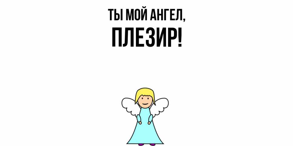 Открытка  для любимых и родных. плезир, Ты мой ангел  