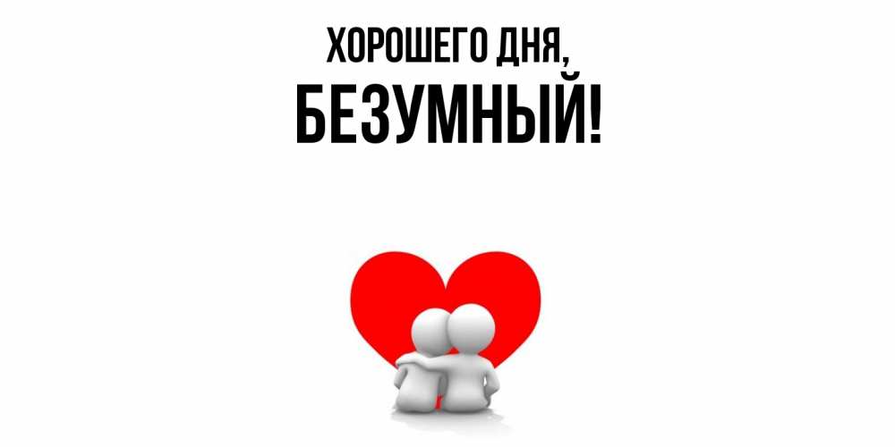 Открытка  для любимых и родных. безумный, Хорошего дня  