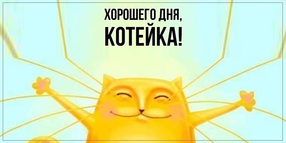 Открытка  для любимых и родных. котейка, Хорошего дня  