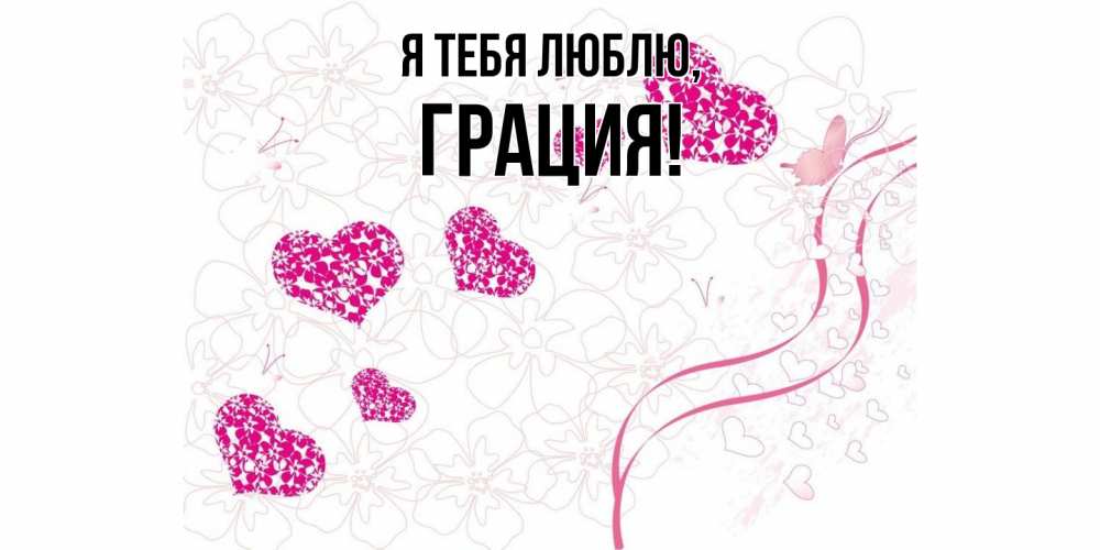 Открытка  для любимых и родных. грация, Я тебя люблю  