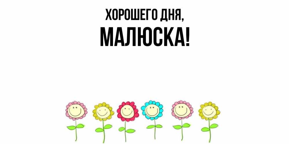 Открытка  для любимых и родных. малюска, Хорошего дня  