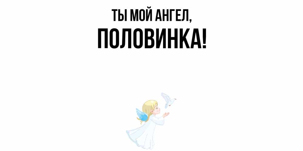 Открытка  для любимых и родных. половинка, Ты мой ангел  