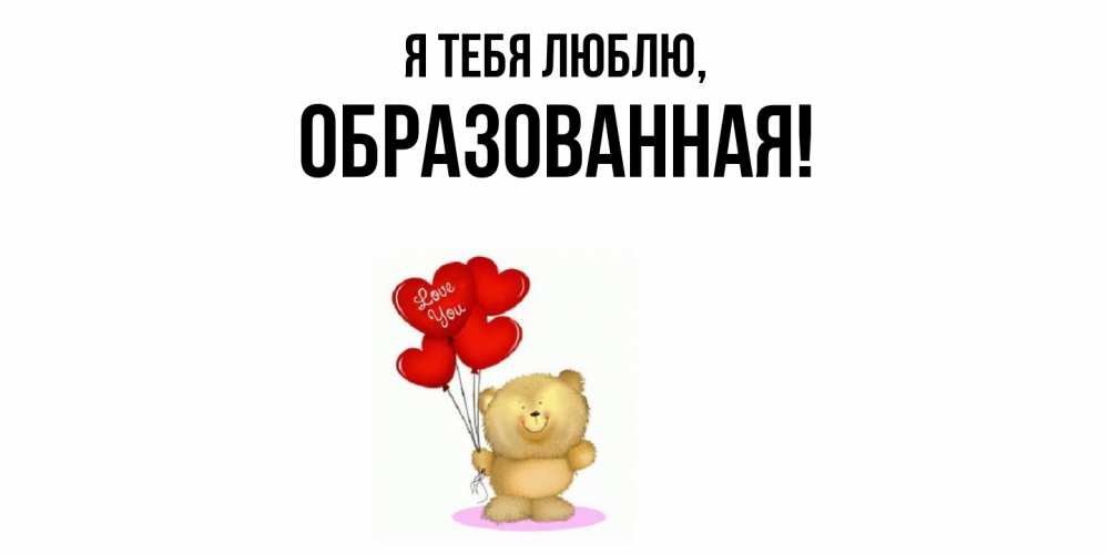 Открытка  для любимых и родных. обpазованная, Я тебя люблю  