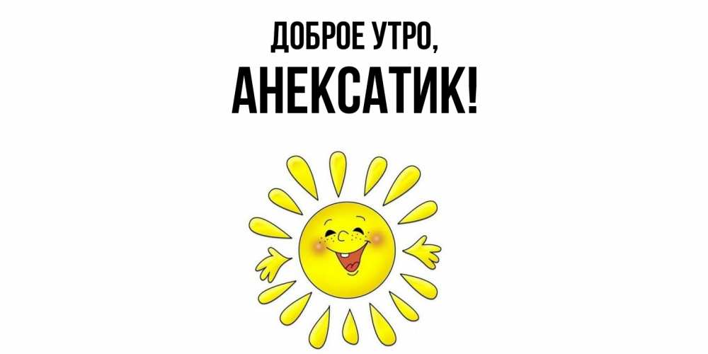 Открытка  для любимых и родных. анексатик, Доброе утро  