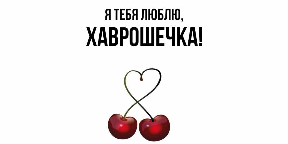 Открытка  для любимых и родных. хаврошечка, Я тебя люблю  