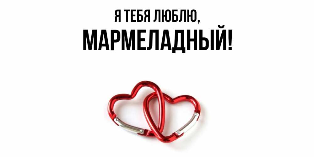 Открытка  для любимых и родных. мармеладный, Я тебя люблю  