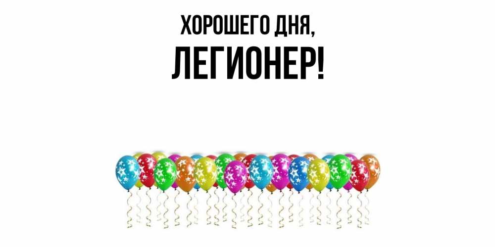 Открытка  для любимых и родных. легионер, Хорошего дня  