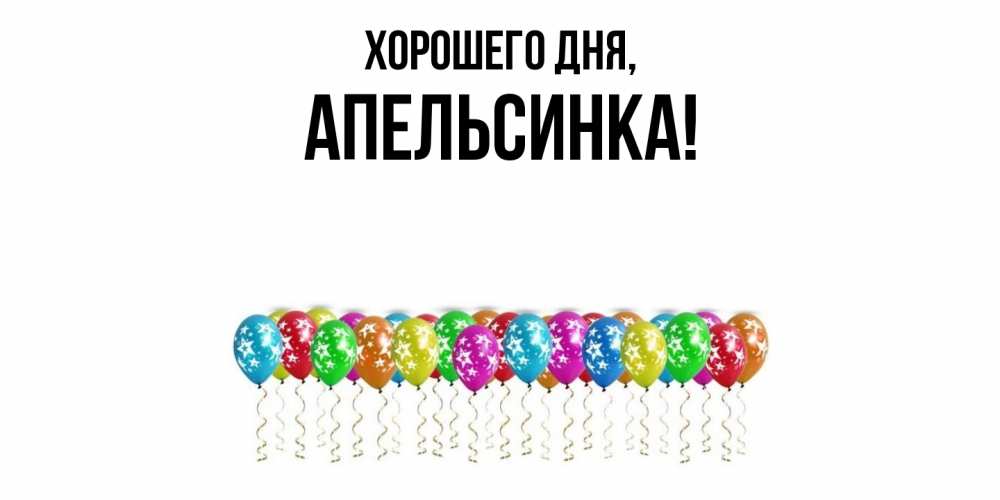 Открытка  для любимых и родных. апельсинка, Хорошего дня  