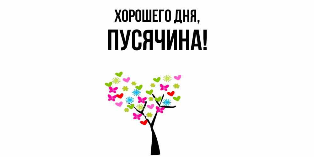 Открытка  для любимых и родных. пусячина, Хорошего дня  