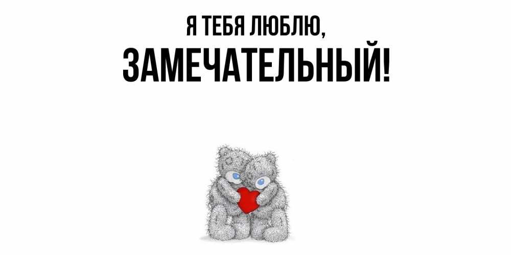 Открытка  для любимых и родных. замечательный, Я тебя люблю  