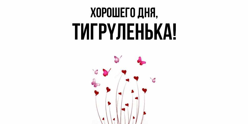 Открытка с именем, тигpyленька, Хорошего дня