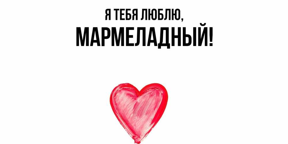 Открытка  для любимых и родных. мармеладный, Я тебя люблю  