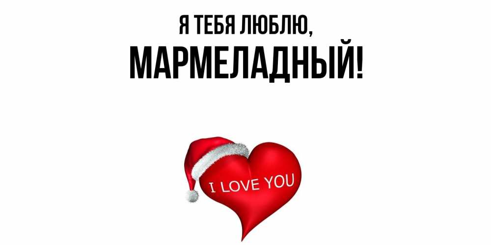 Открытка  для любимых и родных. мармеладный, Я тебя люблю  