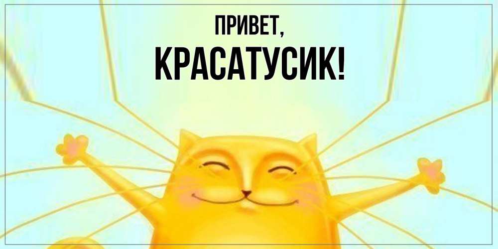 Открытка  для любимых и родных. красатусик, Привет  