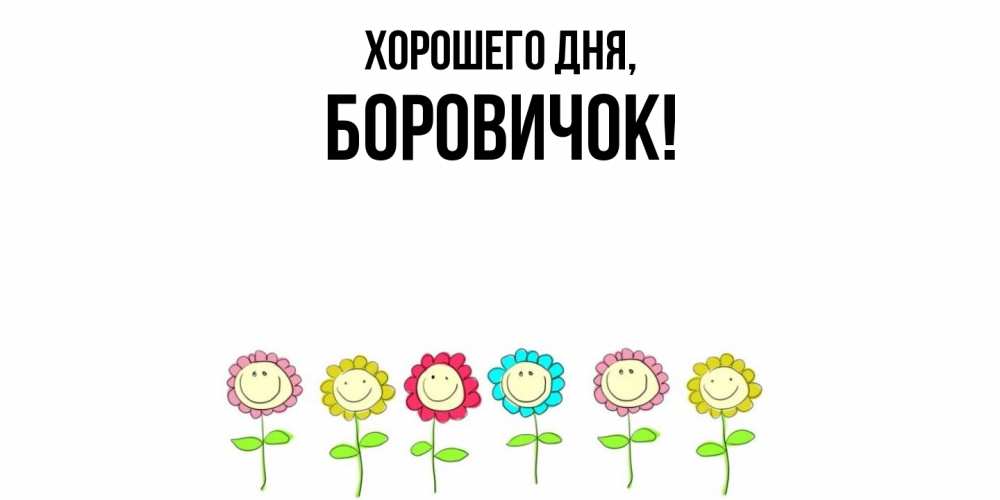 Открытка  для любимых и родных. боровичок, Хорошего дня  