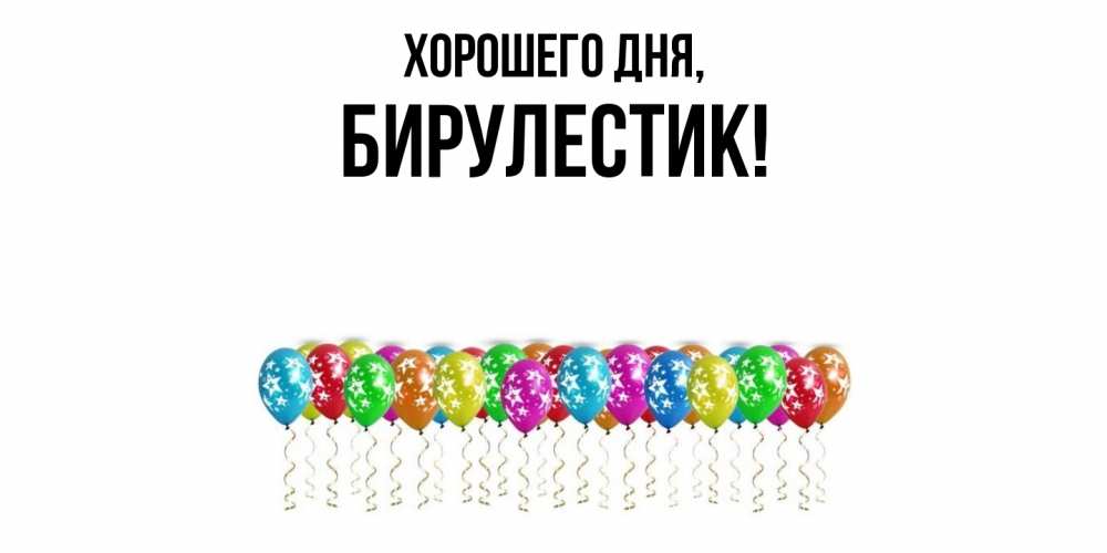 Открытка  для любимых и родных. бирулестик, Хорошего дня  