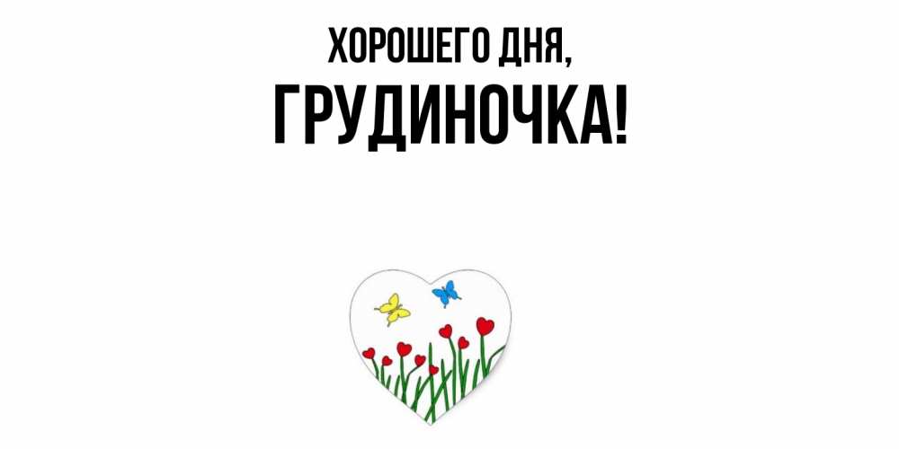 Открытка  для любимых и родных. грудиночка, Хорошего дня  