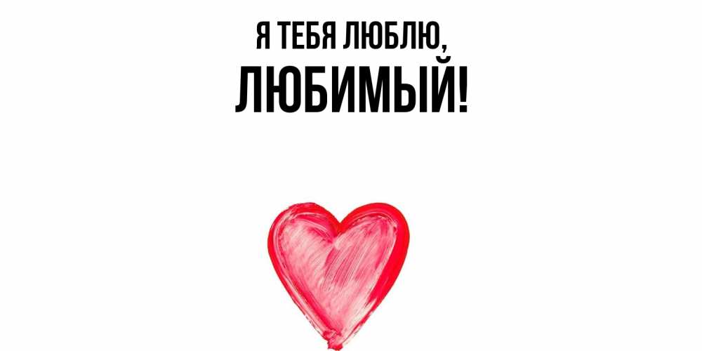Открытка  для любимых и родных. Любимый, Я тебя люблю  