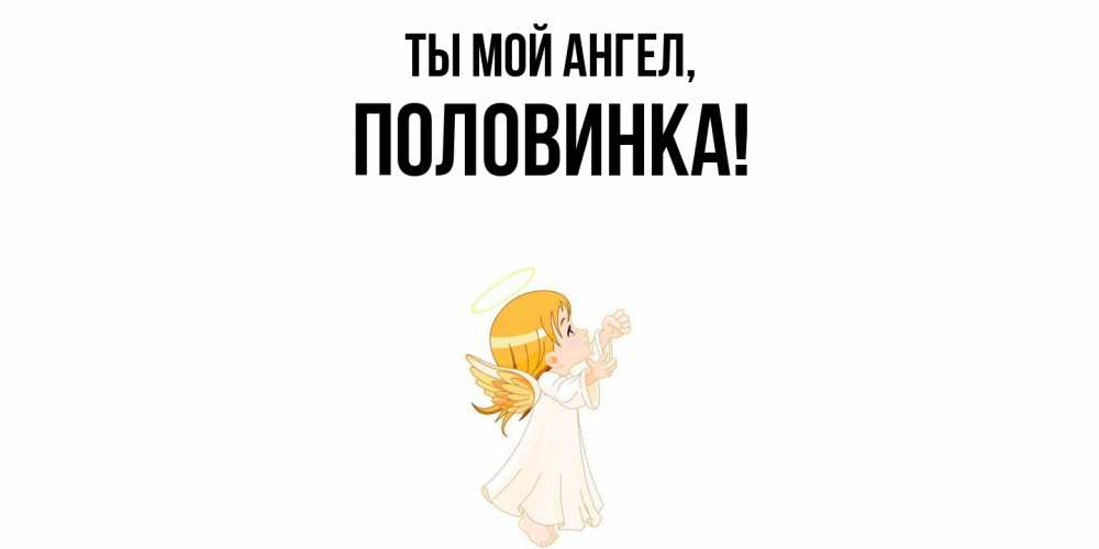 Открытка  для любимых и родных. половинка, Ты мой ангел  