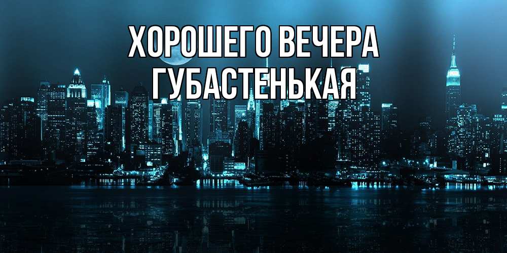 Открытка  для любимых и родных. губастенькая, Хорошего вечера  