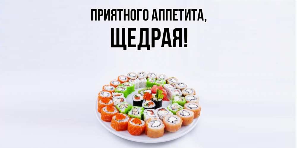 Открытка  для любимых и родных. щедрая, Приятного аппетита  