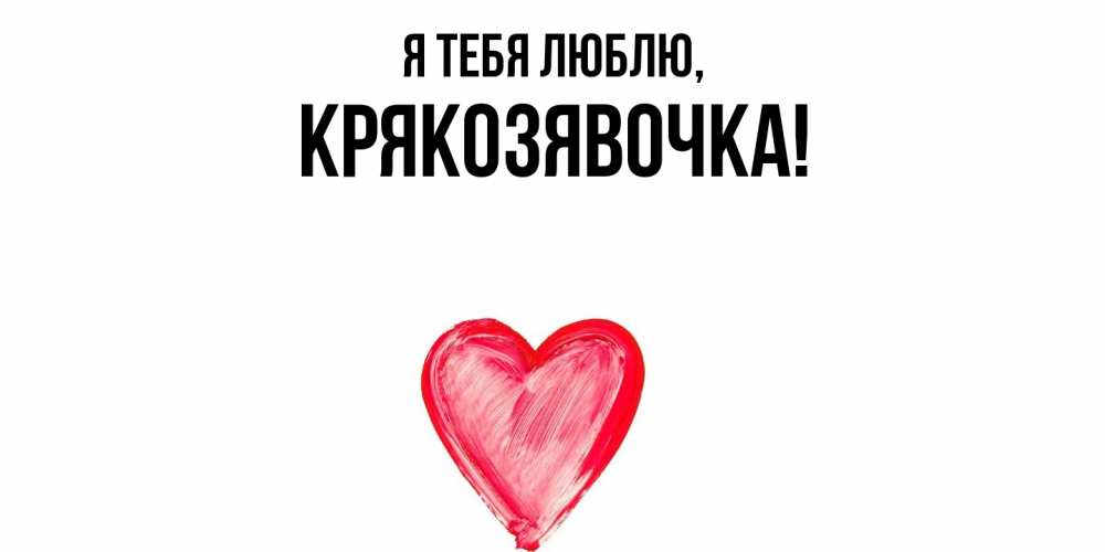 Открытка  для любимых и родных. крякозявочка, Я тебя люблю  