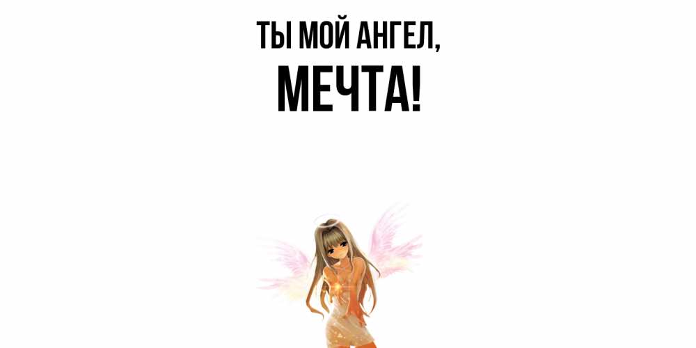 Открытка  для любимых и родных. мечта, Ты мой ангел  
