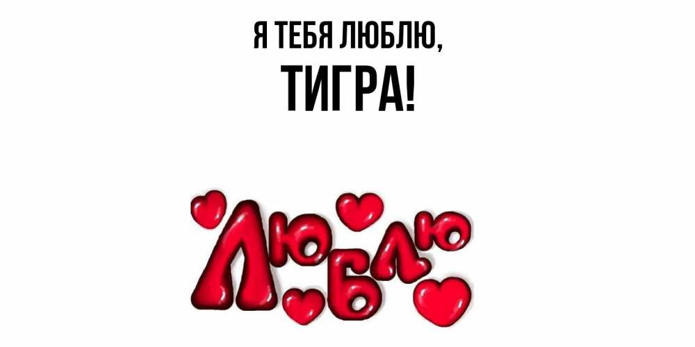 Открытка  для любимых и родных. тигpа, Я тебя люблю  