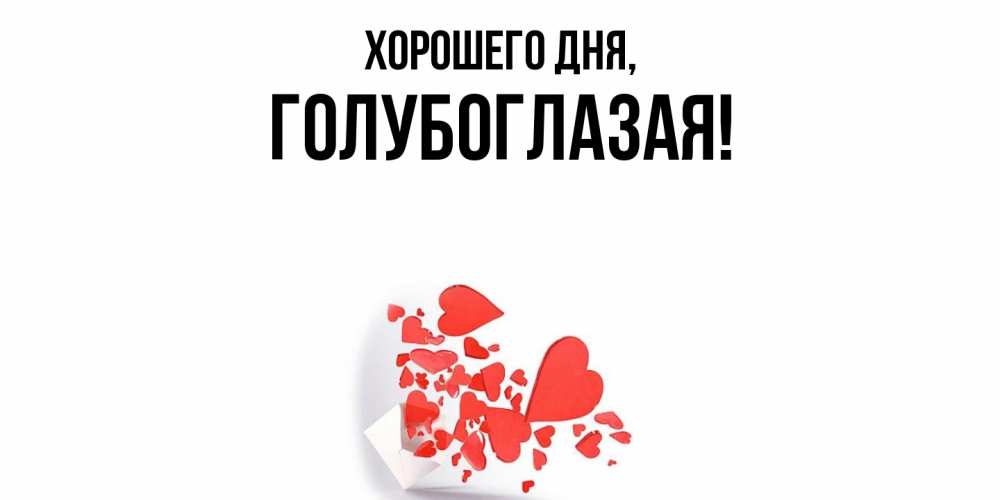 Открытка  для любимых и родных. голубоглазая, Хорошего дня  