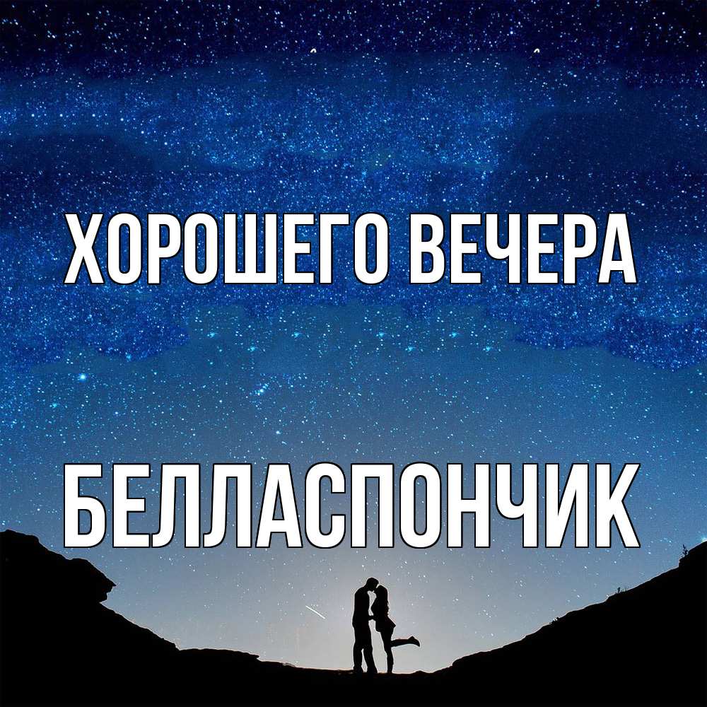 Открытка  для любимых и родных. белласпончик, Хорошего вечера  