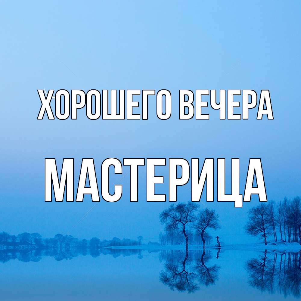 Открытка  для любимых и родных. мастерица, Хорошего вечера  