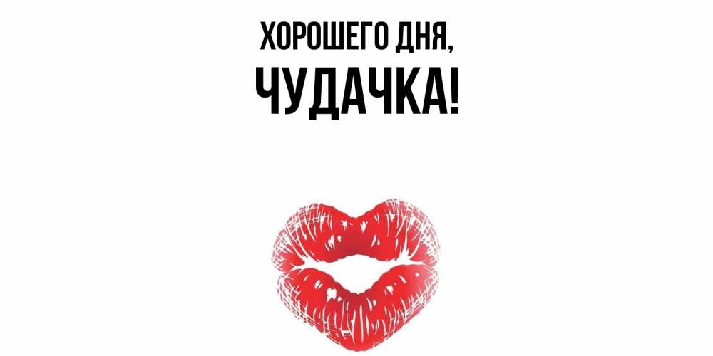 Открытка  для любимых и родных. чудачка, Хорошего дня  