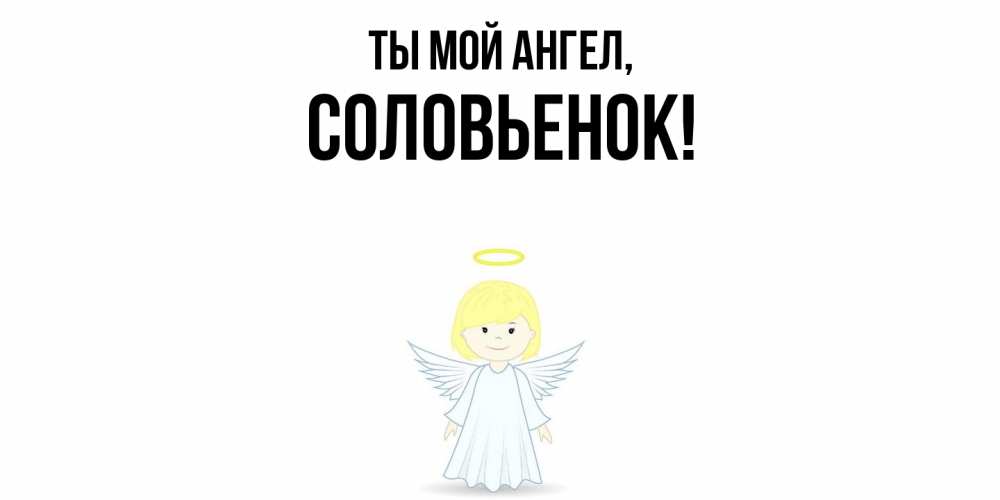 Открытка  для любимых и родных. соловьенок, Ты мой ангел  