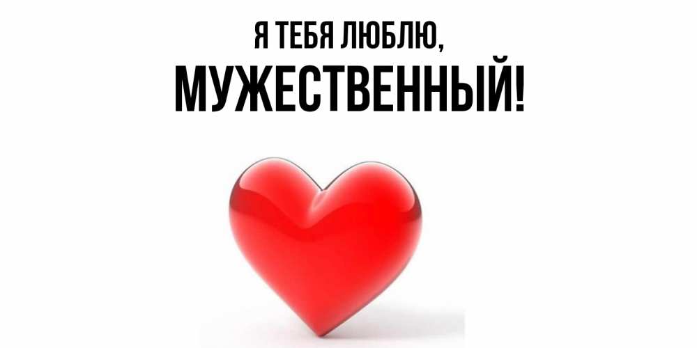 Открытка  для любимых и родных. мужественный, Я тебя люблю  