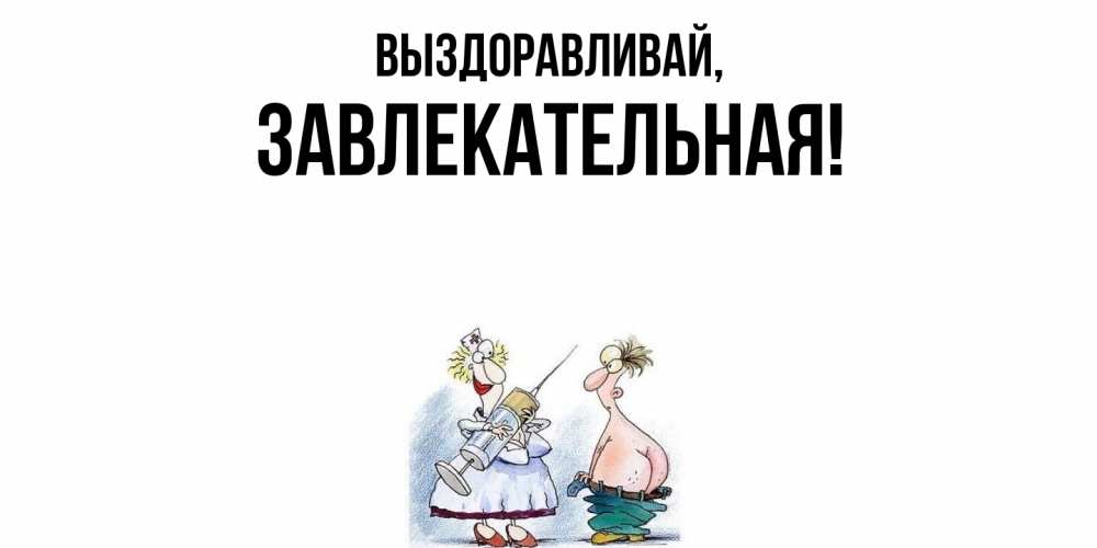 Открытка  для любимых и родных. завлекательная, Выздоравливай  