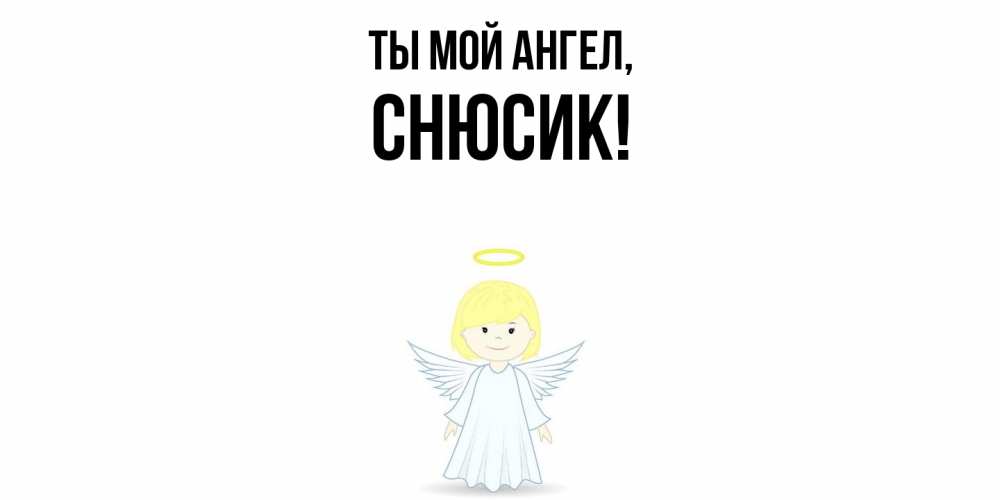 Открытка  для любимых и родных. снюсик, Ты мой ангел  
