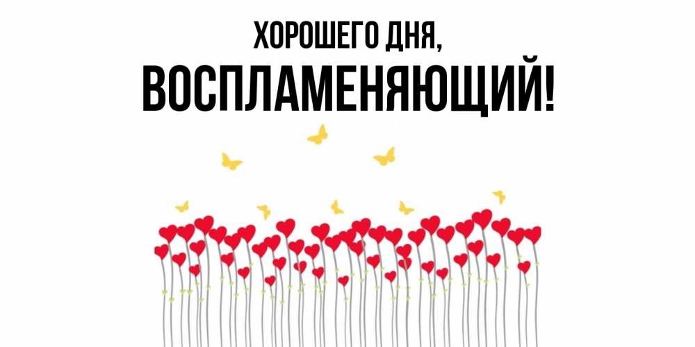 Открытка  для любимых и родных. воспламеняющий, Хорошего дня  