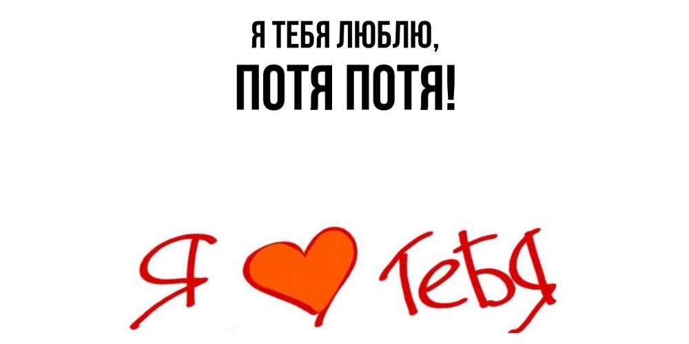 Открытка  для любимых и родных. потя, Я тебя люблю  