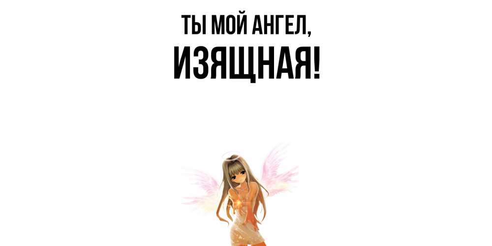Открытка  для любимых и родных. изящная, Ты мой ангел  