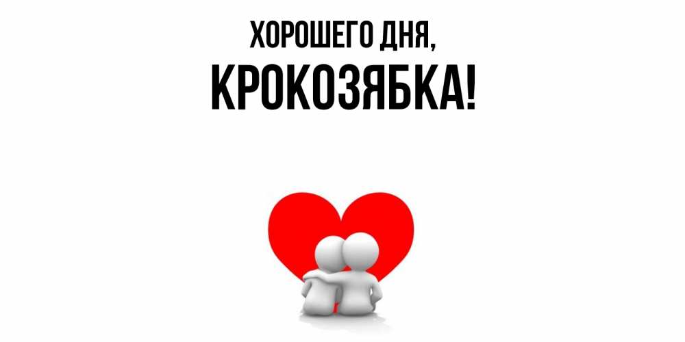 Открытка  для любимых и родных. крокозябка, Хорошего дня  