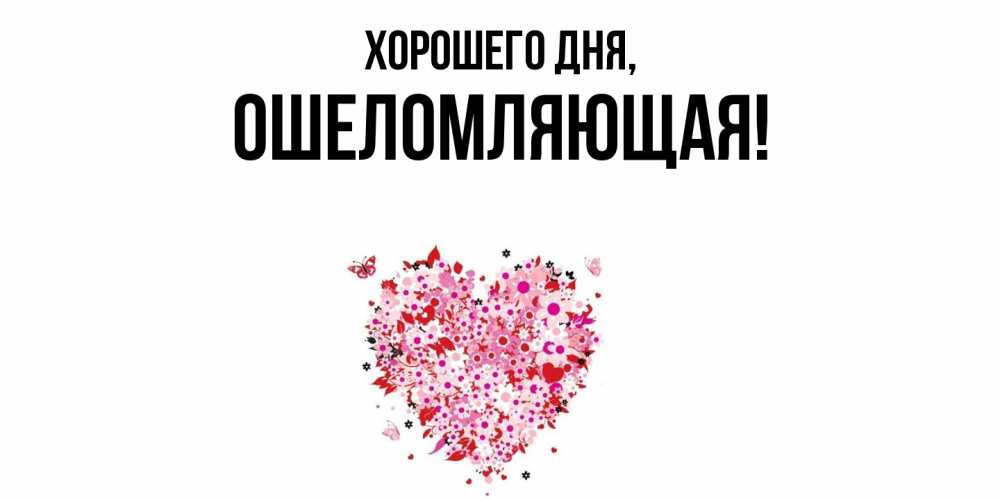 Открытка  для любимых и родных. ошеломляющая, Хорошего дня  