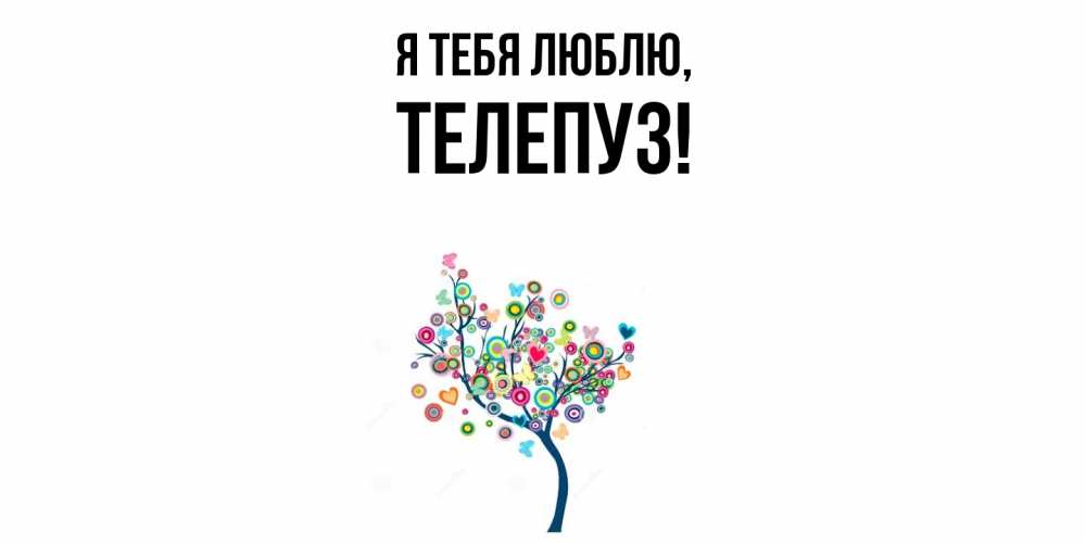 Открытка  для любимых и родных. телепуз, Я тебя люблю  