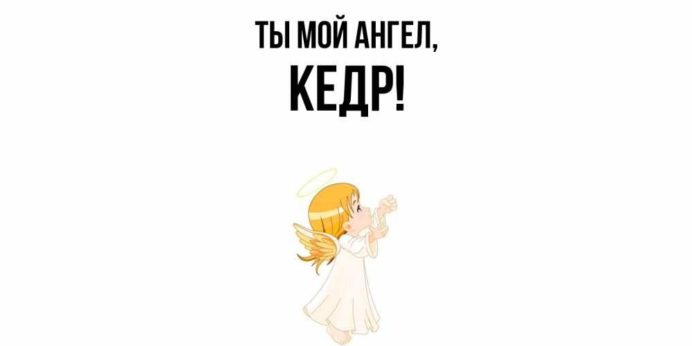 Открытка  для любимых и родных. кедр, Ты мой ангел  