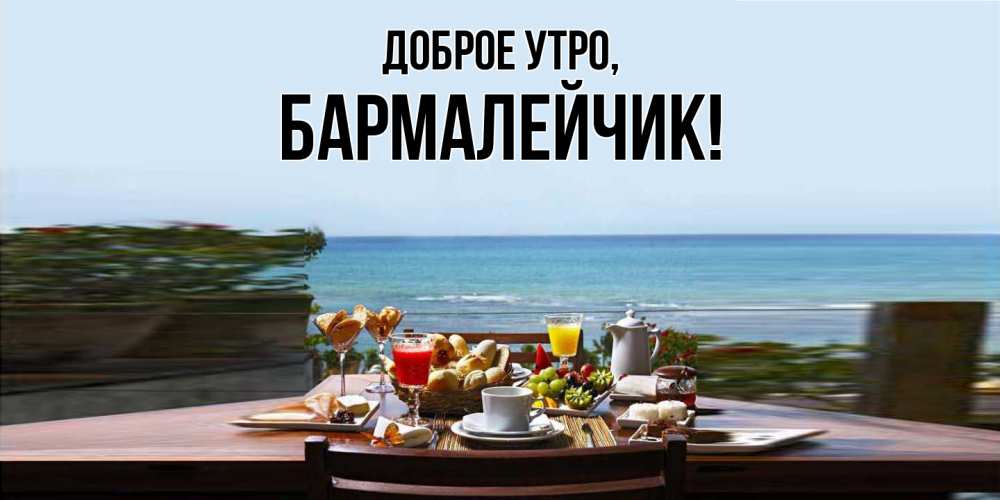 Открытка  для любимых и родных. бармалейчик, Доброе утро  