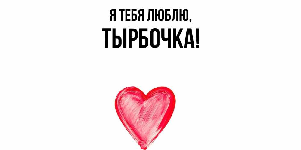 Открытка  для любимых и родных. тырбочка, Я тебя люблю  