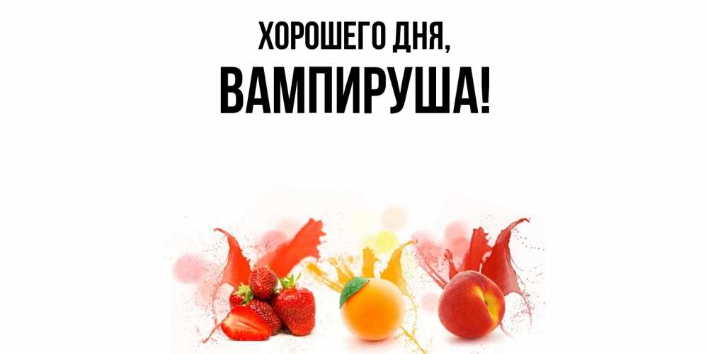 Открытка  для любимых и родных. вампируша, Хорошего дня  