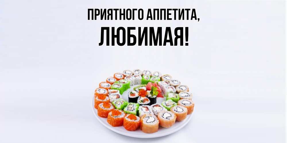 Открытка  для любимых и родных. Любимая, Приятного аппетита  