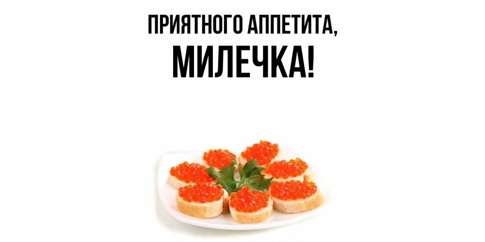 Открытка  для любимых и родных. милечка, Приятного аппетита  