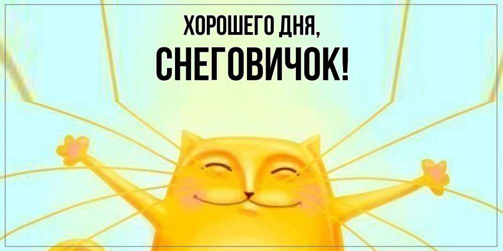 Открытка  для любимых и родных. снеговичок, Хорошего дня  