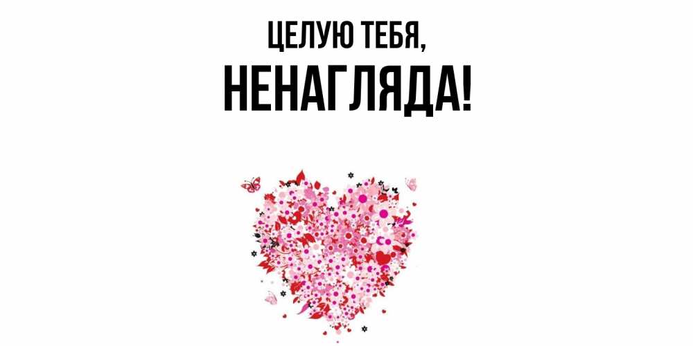 Открытка  для любимых и родных. ненагляда, Целую тебя  